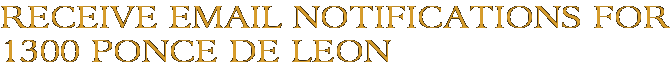 Receive Email Notifications for 1300 Ponce De Leon