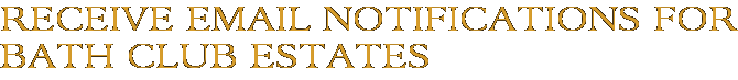 Receive Email Notifications for Bath Club Estates