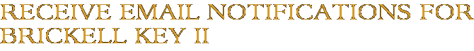 Receive Email Notifications for Brickell Key II