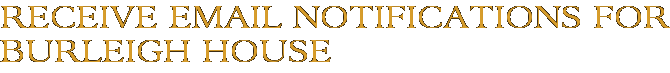 Receive Email Notifications for Burleigh House