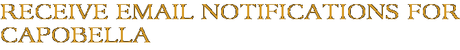 Receive Email Notifications for Capobella