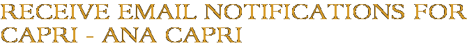 Receive Email Notifications for Capri - Ana Capri