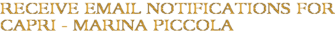 Receive Email Notifications for Capri - Marina Piccola