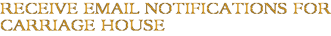Receive Email Notifications for Carriage House