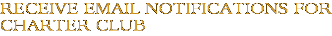 Receive Email Notifications for Charter Club