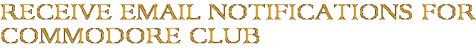 Receive Email Notifications for Commodore Club