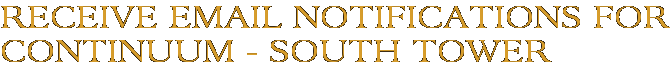 Receive Email Notifications for Continuum - South Tower