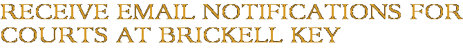 Receive Email Notifications for Courts at Brickell Key