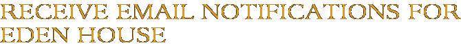 Receive Email Notifications for Eden House