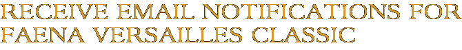Receive Email Notifications for Faena Versailles Classic