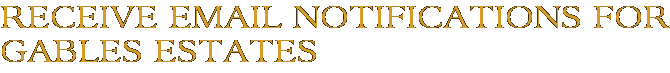 Receive Email Notifications for Gables Estates