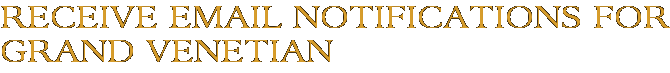 Receive Email Notifications for Grand Venetian