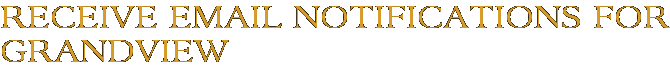 Receive Email Notifications for Grandview