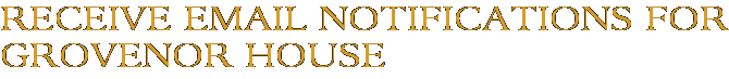 Receive Email Notifications for Grovenor House