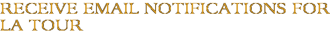 Receive Email Notifications for La Tour