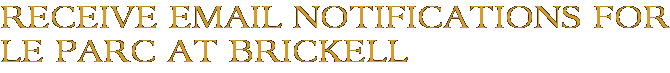 Receive Email Notifications for Le Parc At Brickell