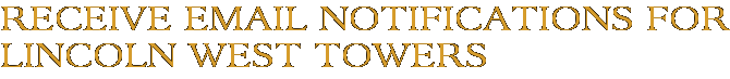 Receive Email Notifications for Lincoln West Towers