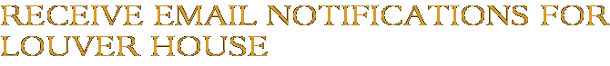 Receive Email Notifications for Louver House