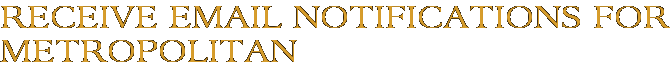 Receive Email Notifications for Metropolitan