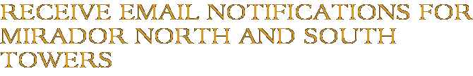Receive Email Notifications for Mirador North and South Towers