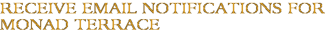 Receive Email Notifications for Monad Terrace