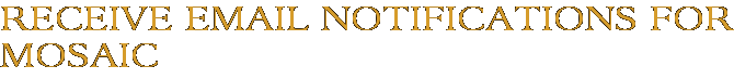 Receive Email Notifications for Mosaic