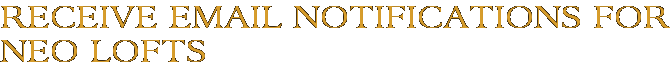 Receive Email Notifications for Neo Lofts