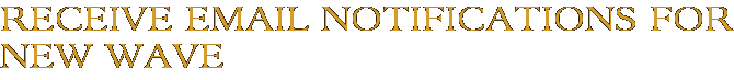 Receive Email Notifications for New Wave