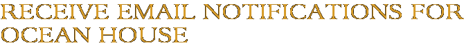 Receive Email Notifications for Ocean House
