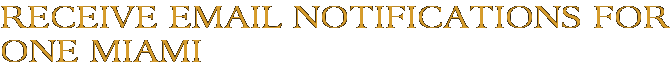 Receive Email Notifications for One Miami