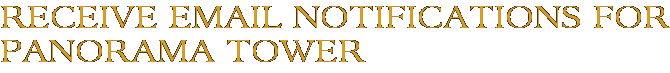Receive Email Notifications for Panorama Tower