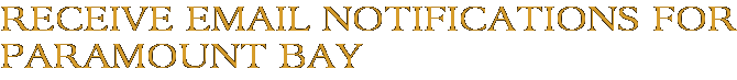Receive Email Notifications for Paramount Bay
