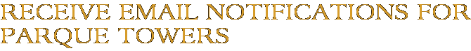 Receive Email Notifications for Parque Towers