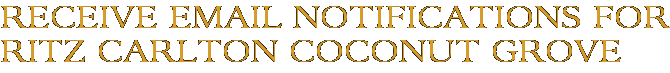 Receive Email Notifications for Ritz Carlton Coconut Grove