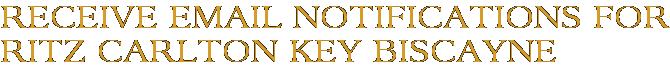Receive Email Notifications for Ritz Carlton Key Biscayne