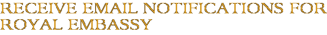 Receive Email Notifications for Royal Embassy