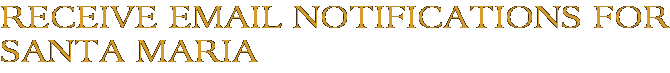 Receive Email Notifications for Santa Maria