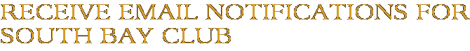 Receive Email Notifications for South Bay Club