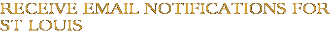 Receive Email Notifications for St Louis