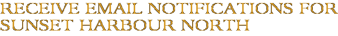 Receive Email Notifications for Sunset Harbour North