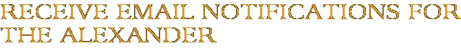 Receive Email Notifications for The Alexander