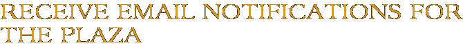 Receive Email Notifications for The Plaza