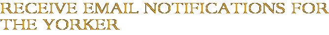 Receive Email Notifications for The Yorker