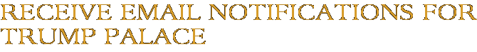 Receive Email Notifications for Trump Palace