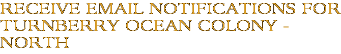 Receive Email Notifications for Turnberry Ocean Colony - North