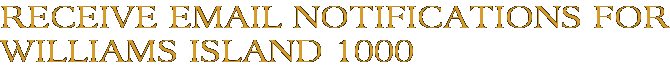 Receive Email Notifications for Williams Island 1000