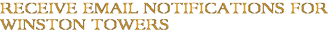 Receive Email Notifications for Winston Towers