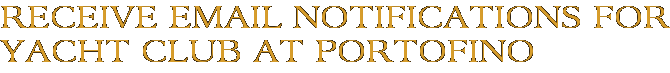 Receive Email Notifications for Yacht Club at Portofino