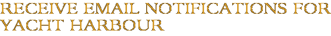 Receive Email Notifications for Yacht Harbour